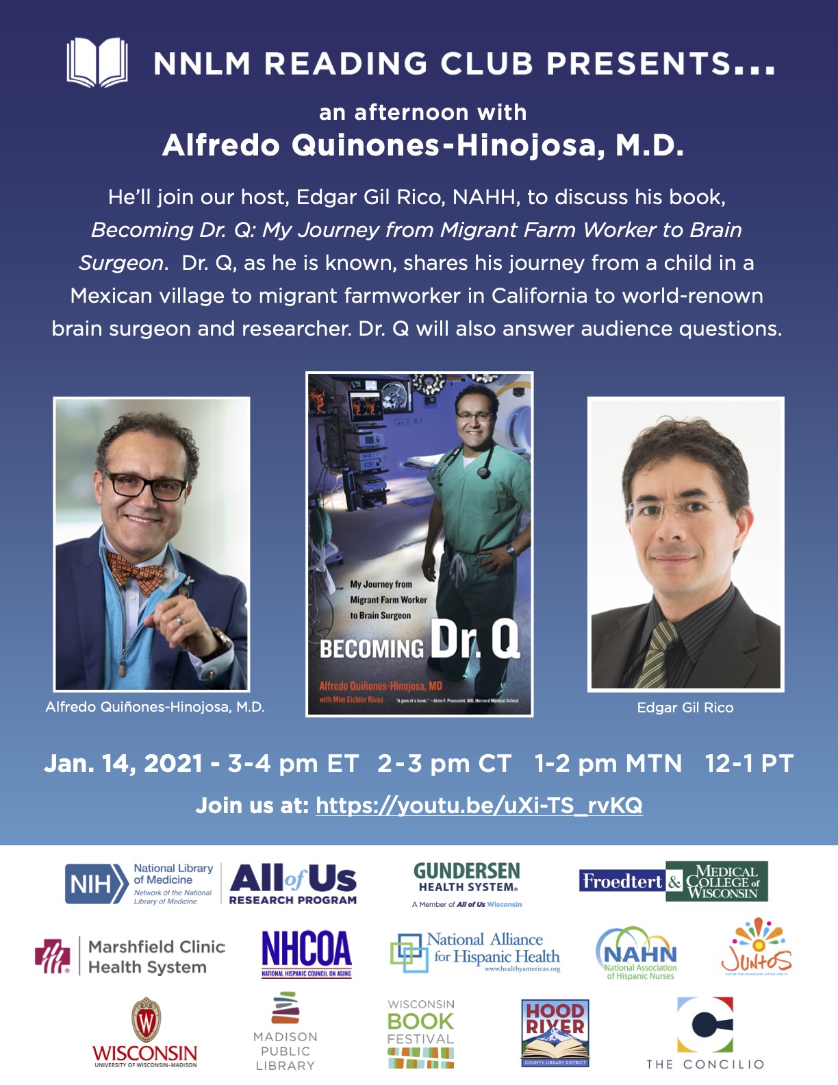 NNLM Reading Club Presents... an afternoon with Alfredo Quinones-Hinojosa, MD He'll join our host, Edgar Gil Rico, NAHH, to discuss his book, Becoming Dr. Q: My Journey from Migrant Farm Worker to Brain Surgeon. Dr Q, as he is known, shares his journey from a child in a Mexican village to migrant farmworker in California to world-renown brain surgeon and researcher. Dr Q will also answer audience questions.